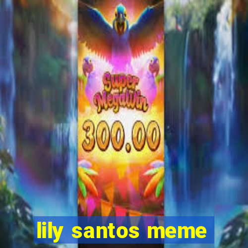 lily santos meme